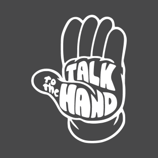 Talk to the hand T-Shirt
