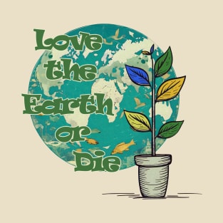 Love The Earth or Die - Earth Day Protection T-Shirt