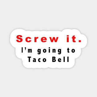 Screw it, I'm going to Taco Bell Magnet