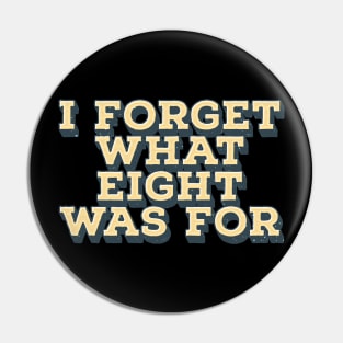 I Forget What Eight Was For - Vintage Pin