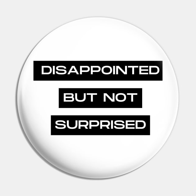 disappointed but not surprised Pin by Tees by broke