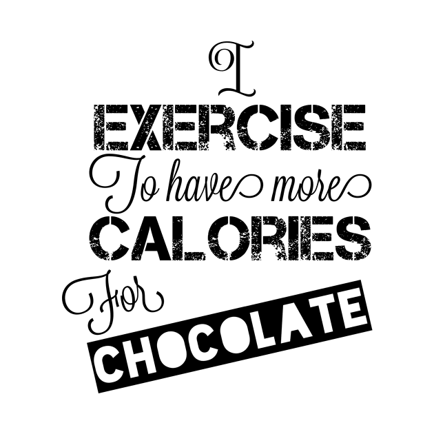 I Exercise to Have More Calories For Chocolate by jmgoutdoors