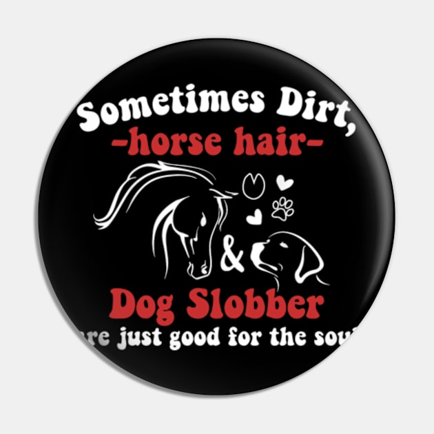 Funny Sweet Horse Riding - Sometimes Horse Hair Dog Slobber Pin by David Brown