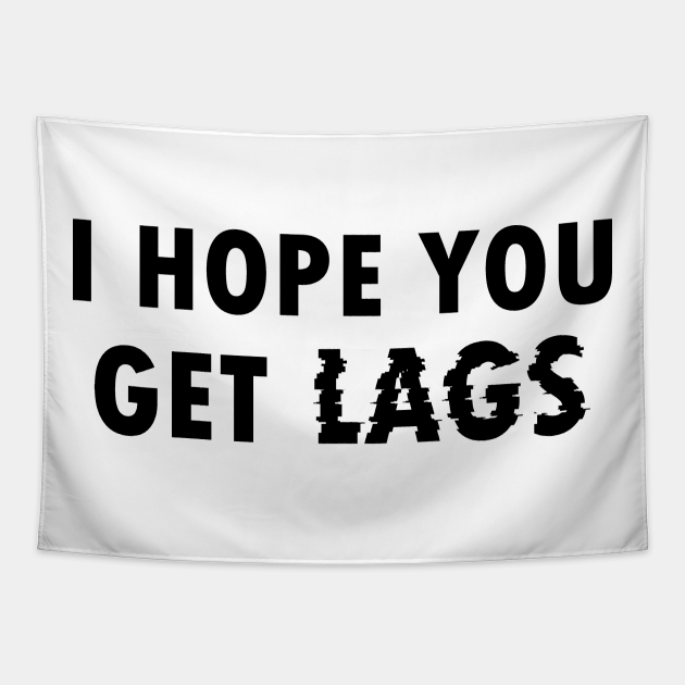 Gamer sayings I hope you get lags - gamer funny sayings for - Funny Gamer Quotes - Tapestry | TeePublic Gamer sayings I hope you get lags - gamer funny sayings for - Funny Gamer Quotes - Tapestry | TeePublic