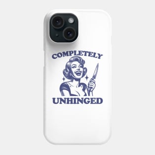 Completely Unhinged Shirt, Retro Unhinged Girl Shirt, Funny Mental Health Phone Case