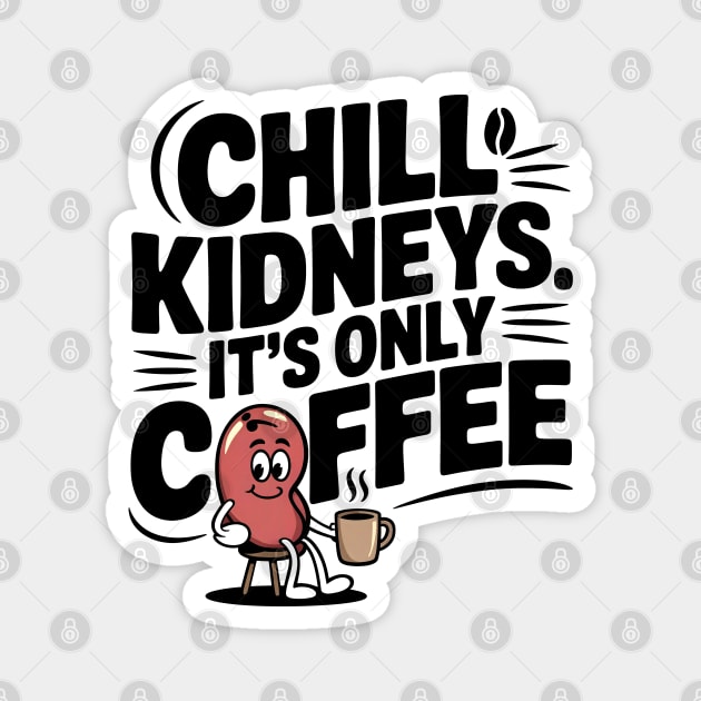 Chill Kidney's It's Only Coffee Funny Coffee Lover Humor Quote Magnet by Tshirtiz