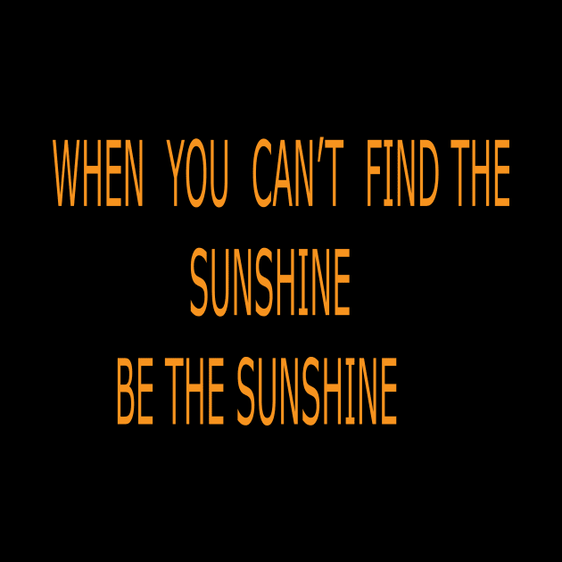 WHEN YOU CAN'T FIND THE SUNSHINE BE THE SUNSHINE by FlorenceFashionstyle