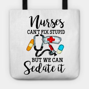 Nurses Can't Fix Stupid But We Can Sedate It Tote