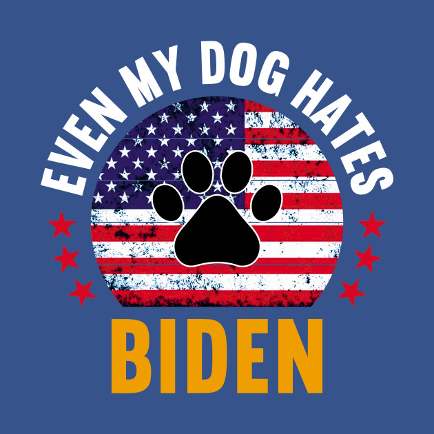 Disover Even my dog hates Biden, Funny Anti President Joe Biden - Anti Biden - T-Shirt