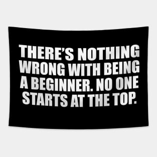 There’s nothing wrong with being a beginner. No one starts at the top Tapestry