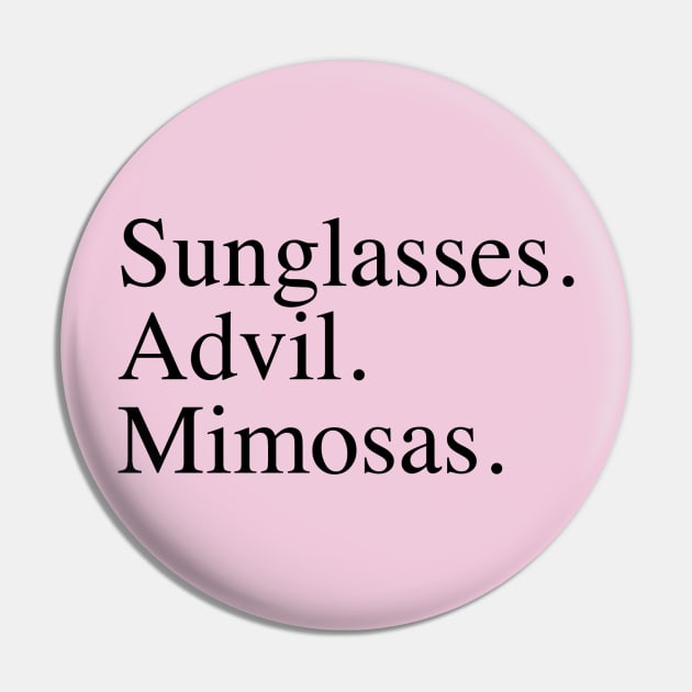 Sunglasses. Advil. Mimosas. - Slogan - Pin