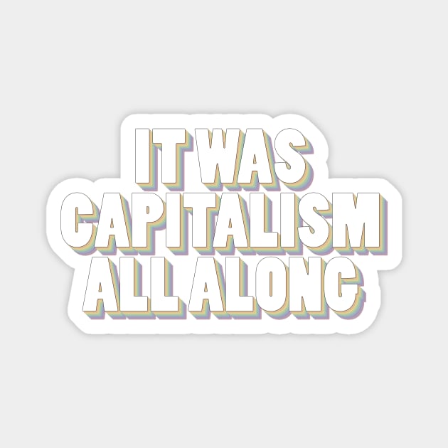 It Was Capitalism All Along Magnet by Youre Wrong About