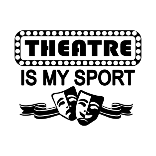 Theatre Is My Sport T-Shirt