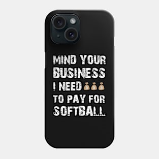 Mind Your Business, I Need Money To Pay For Softball Phone Case