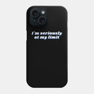 im seriously at my limit funny sarcasm Phone Case
