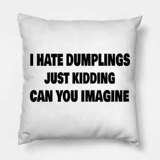 Funny I Hate Dumplings Just Kidding Can You Imagine Pillow