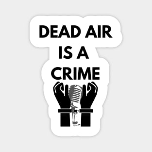 Dead air is a crime! Magnet