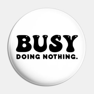 Busy doing nothing- black text Pin