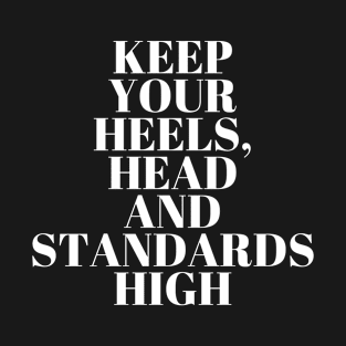 Keep Your Heels, Head and Standards High | Inspirational T-Shirt