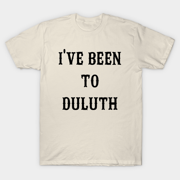 I've Been To Duluth - The Great Outdoors - T-Shirt