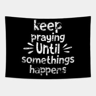 Keep Praying Until Something Happens Tapestry