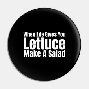 When Life Gives You Lettuce Make A Salad Pin