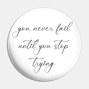 You never fail until you stop trying - motto of the day Pin