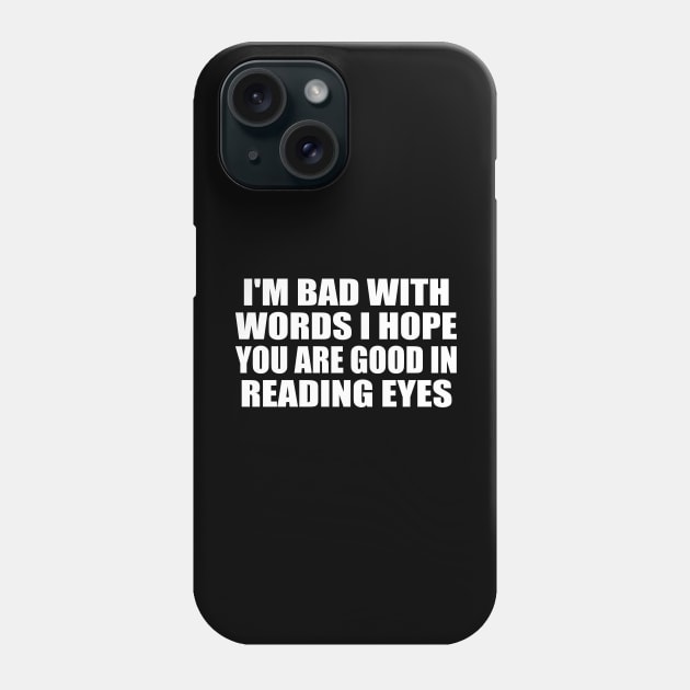 I'm bad with words I hope you are good in reading eyes Phone Case by DinaShalash