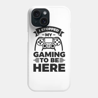 I stopped my gaming to be here - Funny Meme Simple Black and White Gaming Quotes Satire Sayings Phone Case