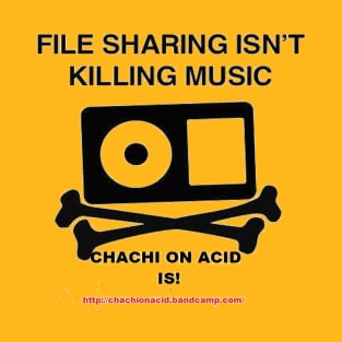 File sharing isn't destroying music - Chachi On Acid is! T-Shirt