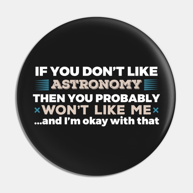 Don't Like Astronomy You Won't Like Me T-Shirt Pin by GreenCowLand