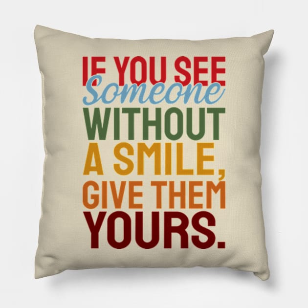 If you see someone without a smile, give them your smile with motivational words Pillow by NonaNgegas