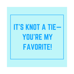 Father's Day- It's Knot A Tie- You're My Favorite T-Shirt
