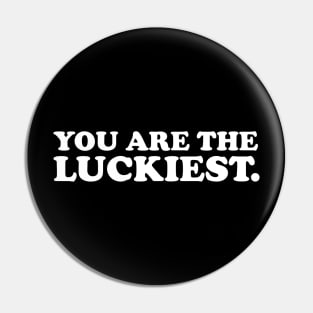 You are the luckiest- white text Pin