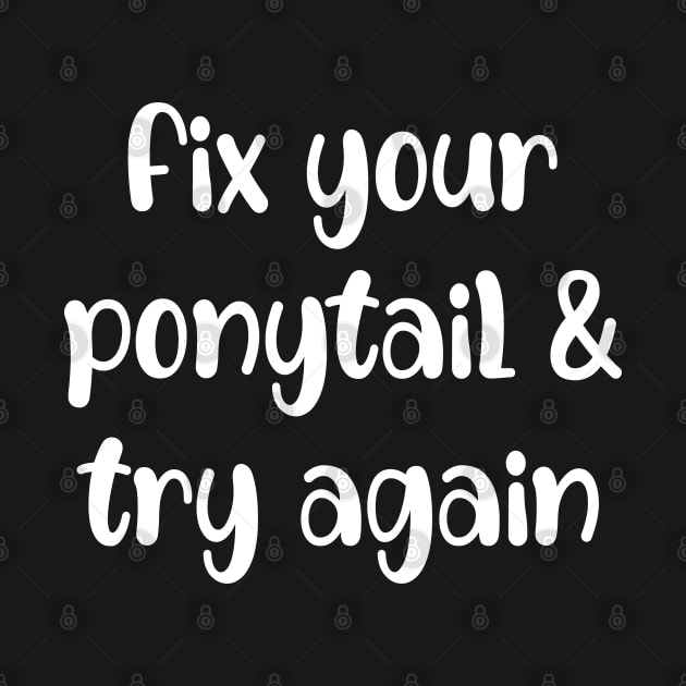 Fix Your Ponytail And Try Again by Trendso designs