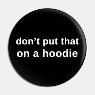 don't put that on a hoodie Pin