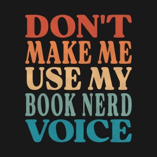 Don't Make Me Use My Book Nerd Voice T-Shirt