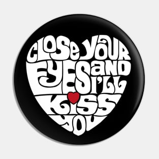 Close Your Eyes And I'll Kiss You - WHITE Pin