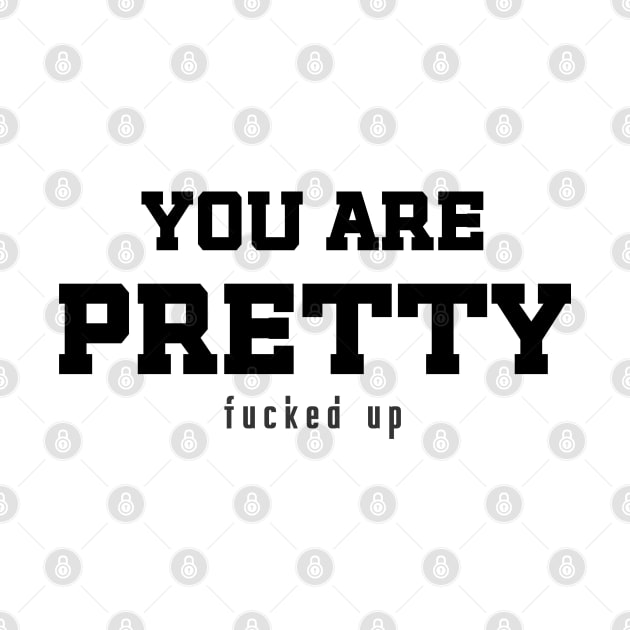 You are PRETTY - f*cked up / funny sarcastic quote by Naumovski