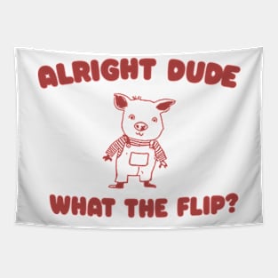 Alright Dude What The Flip? Unisex Tapestry