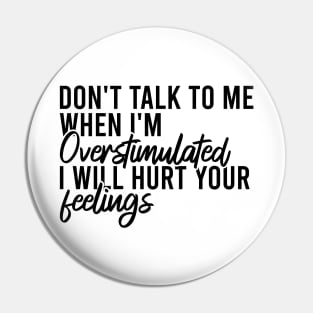 Don't Talk To Me When I'm Overstimulated I Will Hurt Your Feelings Pin