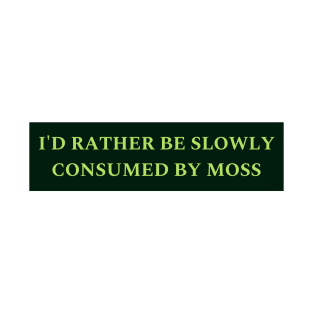 I'd Rather Be Slowly Consumed By Moss T-Shirt