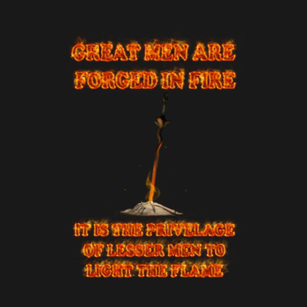 Great Men Are Forged In Fire Great Men Are Forged In Fire - Dark Souls - T-Shirt | TeePublic