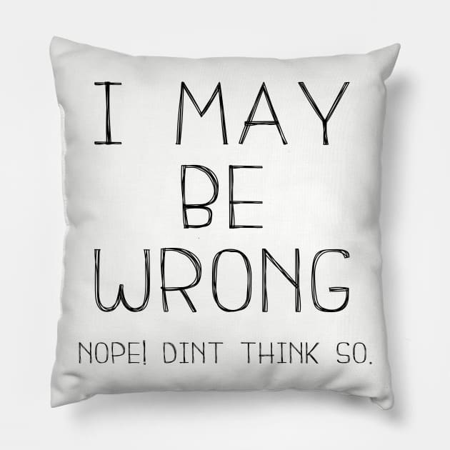 I May Be Wrong , Nope Dint Think So. Pillow by Bazzar Designs