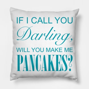 If I Call You Darling, Will You Make Me Pancakes? Pillow