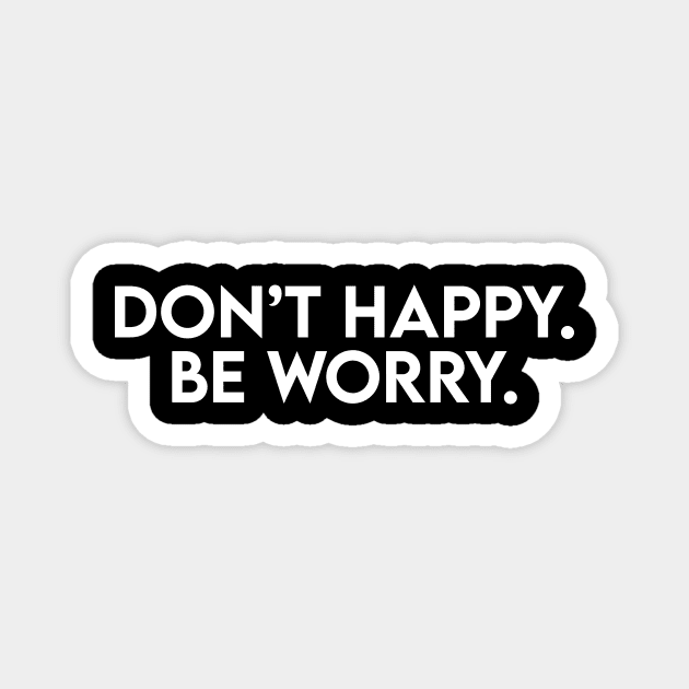 Don't happy. Be worry. Magnet by BrechtVdS