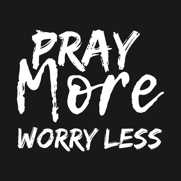 Pray More Worry Less by TeeNZ