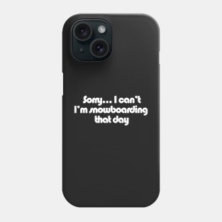 Sorry... I can't I'm Snowboarding that day Phone Case