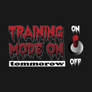 Training Mode On but tommorow, true story T-Shirt
