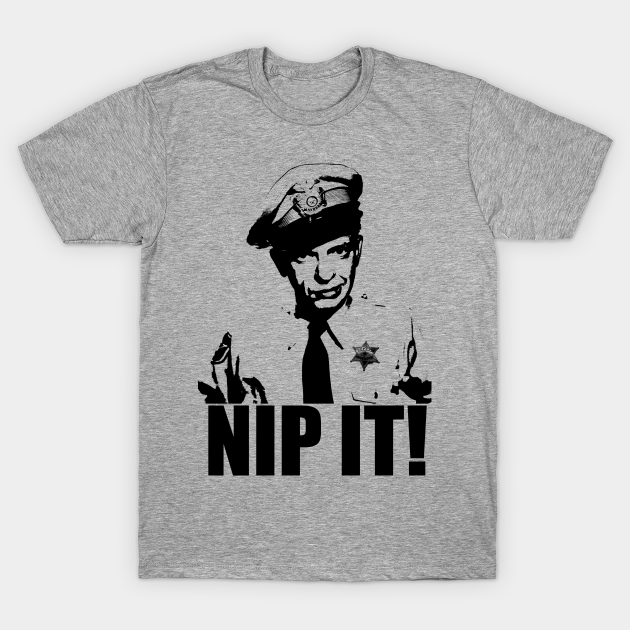 Barney Fife - Nip It! - Andy Griffith Show - T-Shirt